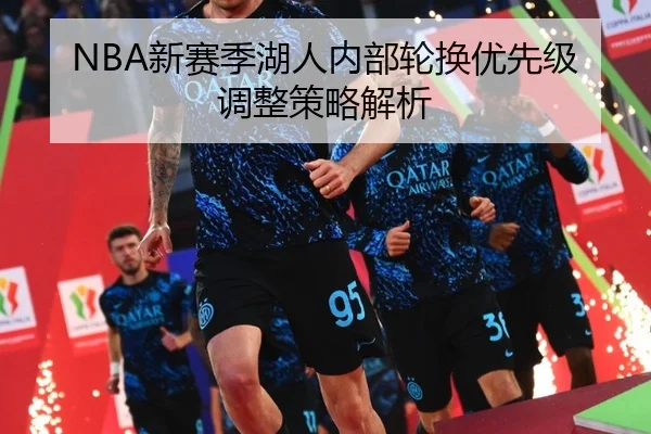 NBA新赛季湖人内部轮换优先级调整策略解析